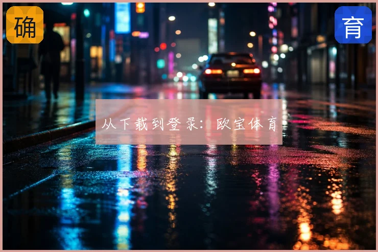 从下载到登录：欧宝体育