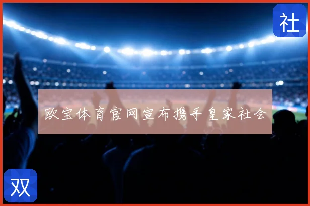 欧宝体育官网宣布携手皇家社会